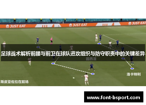 足球战术解析前腰与前卫在球队进攻组织与防守职责中的关键差异